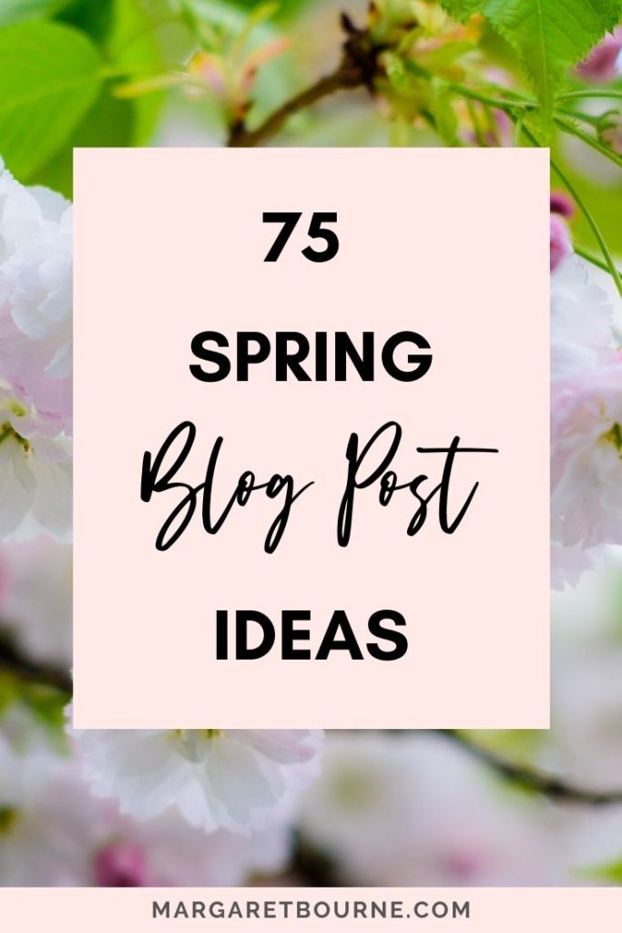 75 Refreshing Spring Blog Post Ideas For Lifestyle Bloggers Margaret